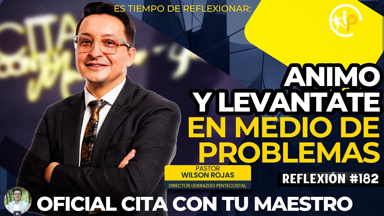 ANIMO Y LEVANTATE EN MEDIO DE LOS PROBLEMAS/Tiempo de Reflexión/PASTOR WILSON ROJAS/R182
