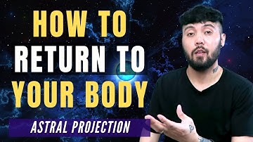 Astral Projection: How to EASILY Return to Your Physical Body (TUTORIAL) | Out-Of-Body Experiences