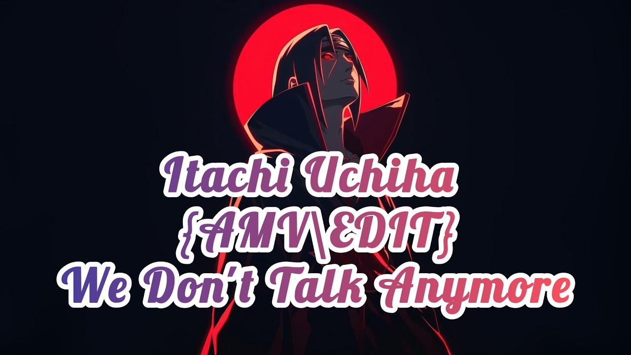 Itachi Uchiha Sad [AMV/EDIT] By We Don't Talk Anymore Song