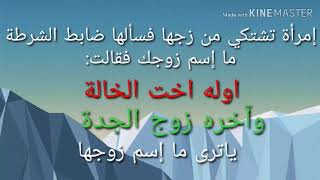 لغز تشتكي من زوجها فسألها ضابط الشرطه ما اسم زوجك فقالت اوله اخت الخالة وآخره زوج الجدة