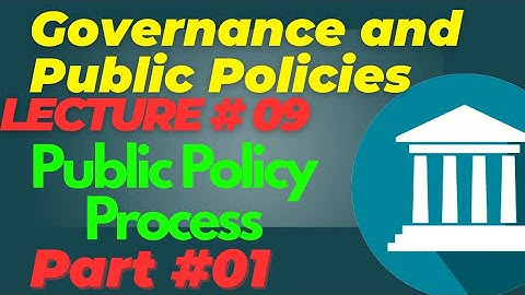 Governance and Public Policies | Lecture #09 - Public Policies Process Part #01 for CSS PMS UPSC PCS