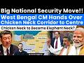 Big National Security Move! West Bengal Hands Over 120 Acres in Chicken Neck Corridor to Centre.