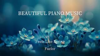 Faelor – Feels Like Spring | Beautiful Piano Solo for a Bright Day ☀️
