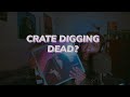 IS CRATE DIGGIN DEAD?? VINYL IS KING !!