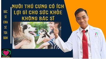NUÔI THÚ CƯNG CÓ ÍCH LỢI GÌ CHO SỨC KHỎE KHÔNG BÁC SĨ ? - BS HOÀNG HIỆP #SHORT