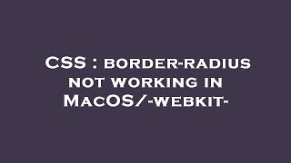CSS : border-radius not working in MacOS/-webkit-