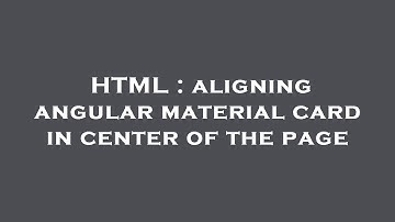 HTML : aligning angular material card in center of the page