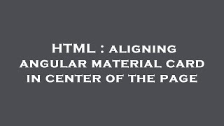 HTML : aligning angular material card in center of the page