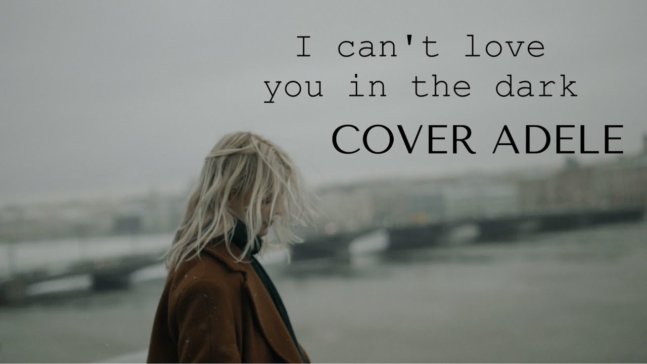 I can’t love you in the dark. ADELE. COVER by Miroslava - YouTube