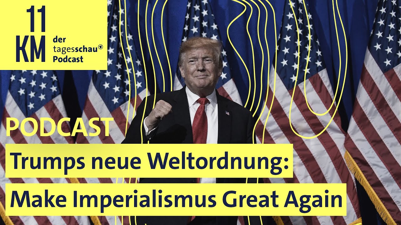 Trumps neue Weltordnung: Make Imperialismus Great Again I 11KM - der tagesschau-Podcast