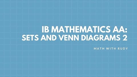 IB Mathematics Analysis and Approaches Core Topics HL: Sets and Venn Diagrams Questions