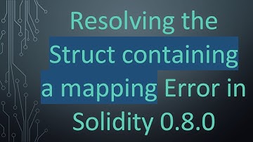 Resolving the Struct containing a mapping Error in Solidity 0.8.0