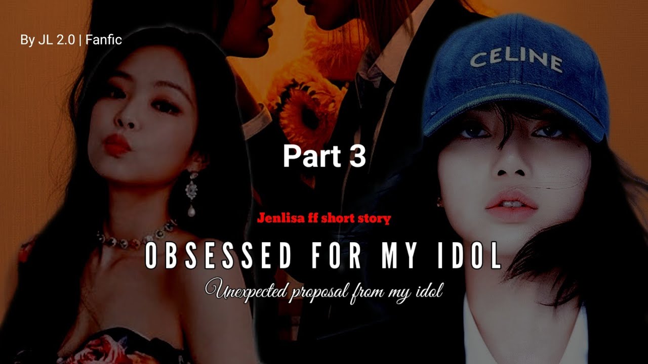 Obsessed For My Idol Part 3 | Jenlisa ff story fictional 