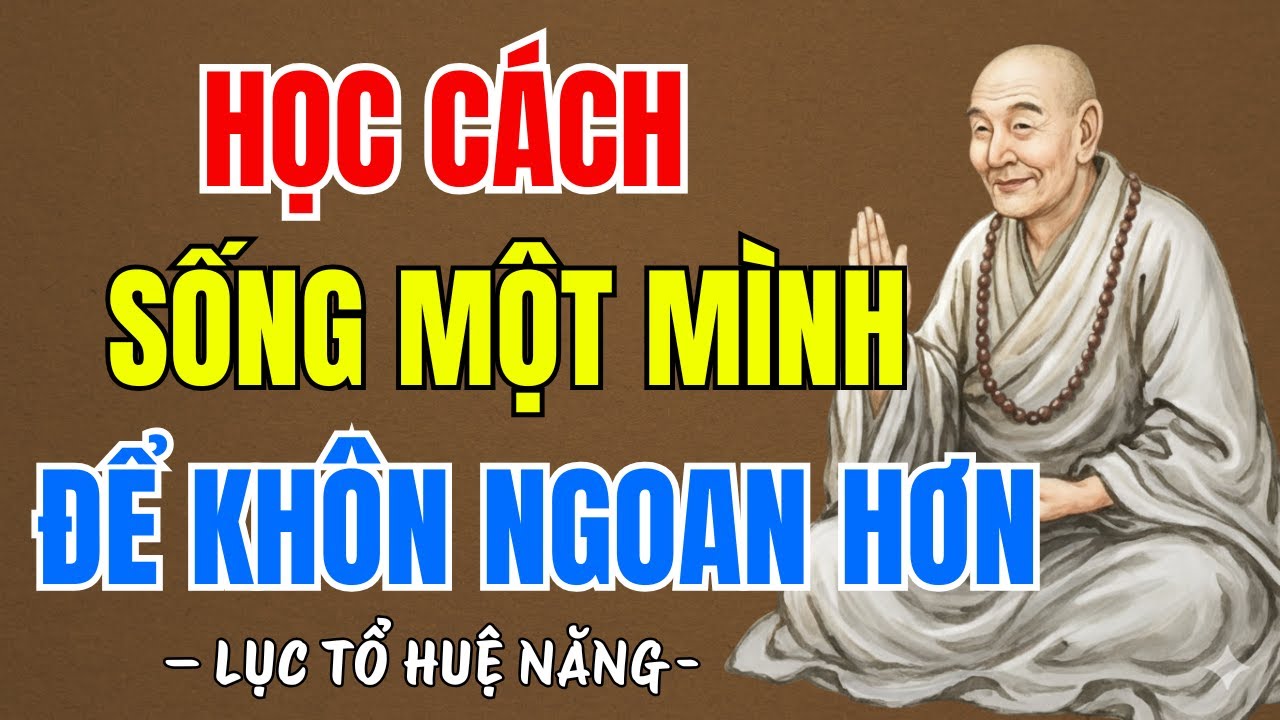 LỤC TỔ HUỆ NĂNG : Học cách sống một mình để khôn ngoan hơn, ai cũng nên nghe 1 lần