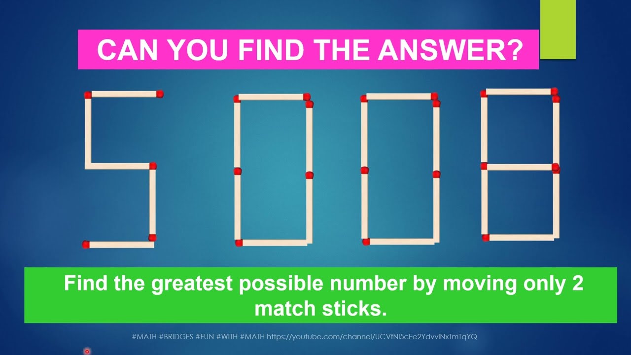 MATCH STICK PUZZLE 5008 FORM THE GREATEST POSSIBLE NUMBER BY MOVING 2 MATCH STICKS