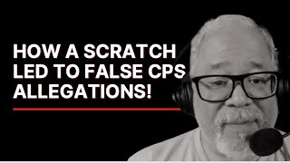 How a scratch led to false CPS allegations!