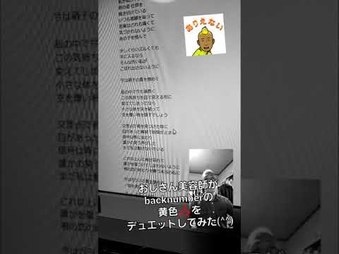 396曲目 backnumberの黄色🎶をおじさん美容師がデュエットしてみた(^^)