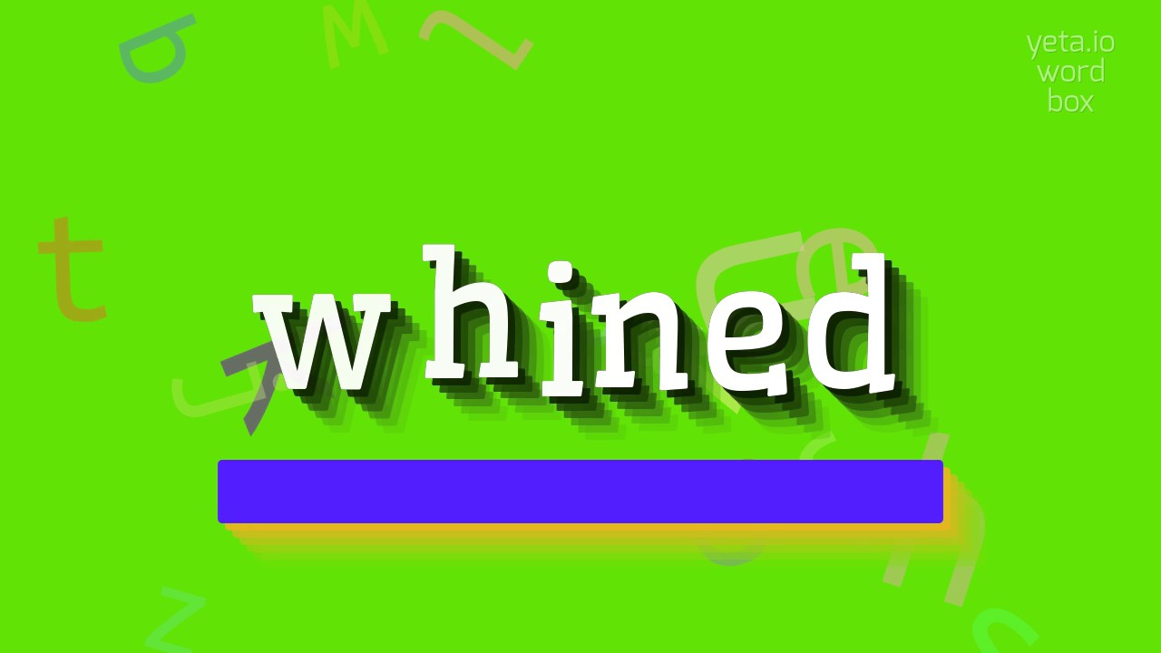 How to say "whined"! (High Quality Voices)