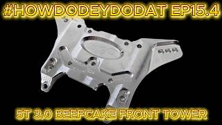 #HOWDODEYDODAT EP15.4 | LOSI 5T 3.0 BEEFCAKE FRONT TOWER UPGRADE!