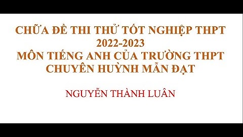 Chữa Đề Thi Thử Tốt Nghiệp THPT 2022-2023 môn Tiếng Anh của Trường THPT Chuyên Huỳnh Mẫn Đạt