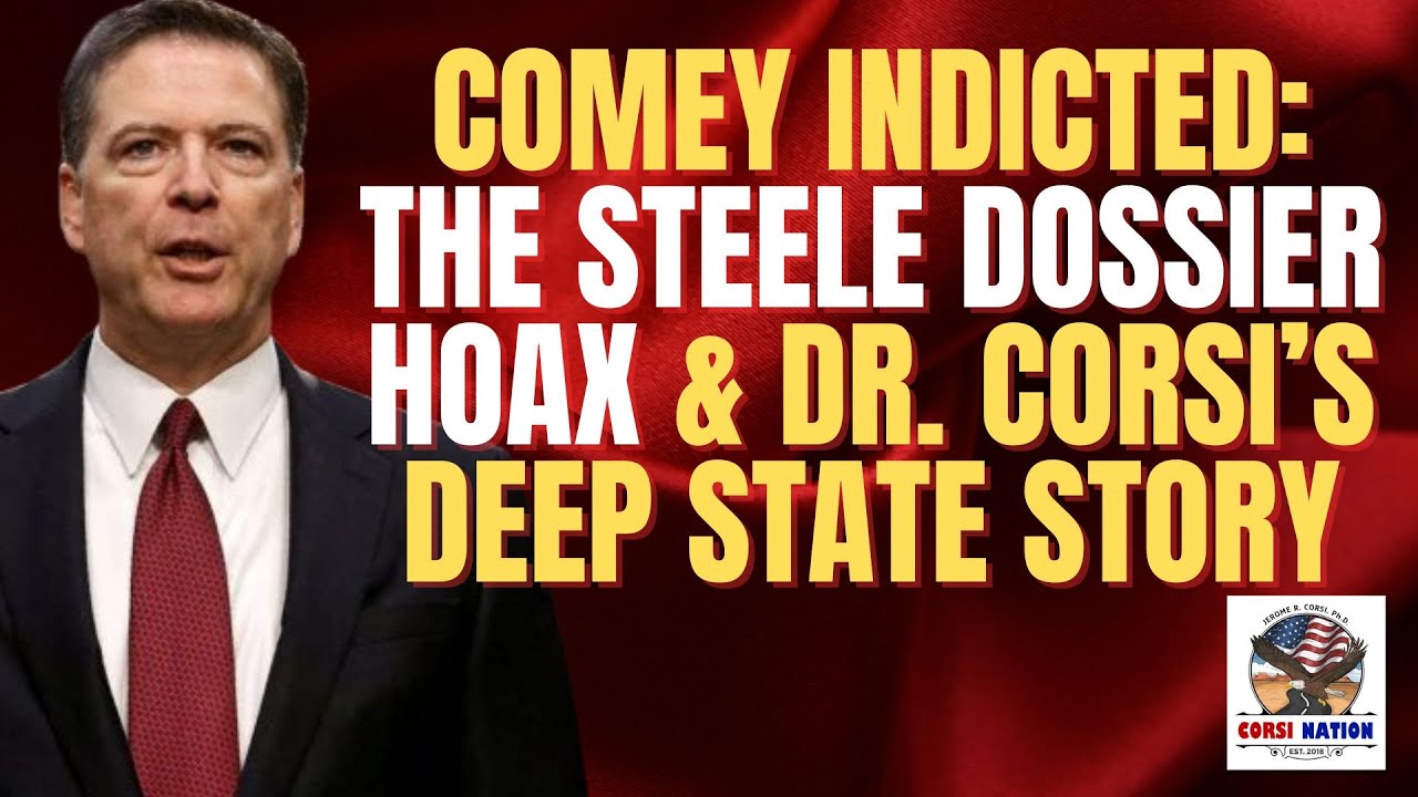 Comey Indicted: The Steele Dossier Hoax, and Dr. Corsi’s Deep State Story