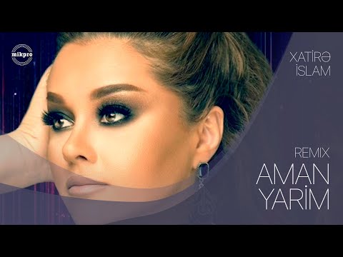 Xatirə İslam – Aman Yarim (Remiks)