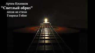 Артем Косенков "Светлый образ". Песня на стихи Генриха Гейне