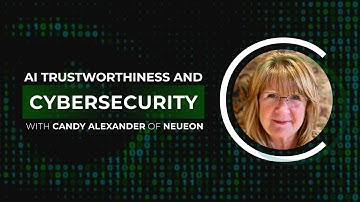 AI Trustworthiness and Cybersecurity: Navigating Enterprise Risks with Candy Alexander of NeuEon