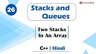 Two Stacks In An Array | Module : Stacks and Queues | In Hindi | C++ | Video_26