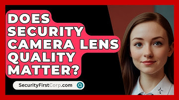 Does Security Camera Lens Quality Matter? - SecurityFirstCorp.com