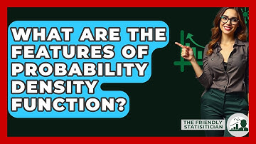 What Are The Features Of Probability Density Function? - The Friendly Statistician