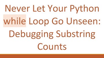 Never Let Your Python while Loop Go Unseen: Debugging Substring Counts