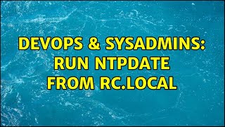 DevOps & SysAdmins: run ntpdate from rc.local (2 Solutions!!)