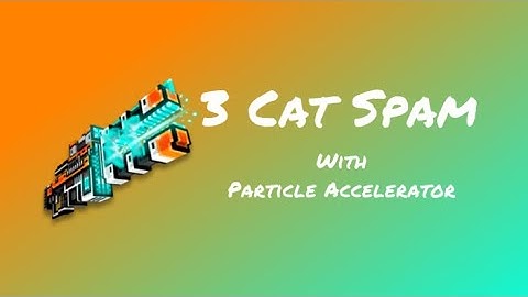 3 Cat Spamming with Particle Accelerator