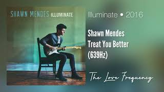 Shawn Mendes - Treat You Better (639hz)