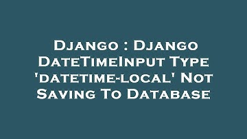 Django : Django DateTimeInput Type 