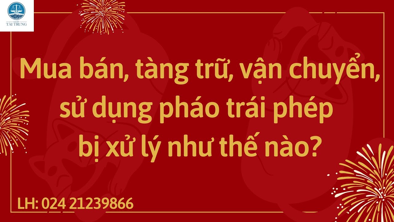 Mua bán, tàng trữ, vận chuyển, sử dụng pháo trái phép bị xử lý như thế nào?