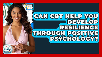 Can CBT Help You Develop Resilience Through Positive Psychology? - CBT Toolkit