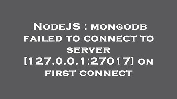 NodeJS : mongodb failed to connect to server [127.0.0.1:27017] on first connect