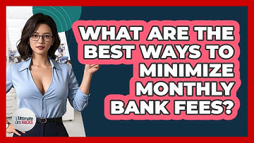What Are The Best Ways To Minimize Monthly Bank Fees? - Ultimate Life Hacks