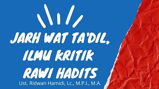 JARH WAT TA'DIL, ILMU KRITIK RAWI HADITS  || Ust. Ridwan Hamidi, Lc., M.P.I., M.A.