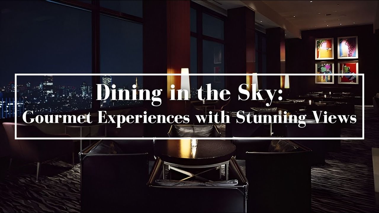 Dining in the Sky: Gourmet Experiences with Stunning Views | Elysium Travel