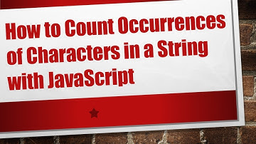 How to Count Occurrences of Characters in a String with JavaScript