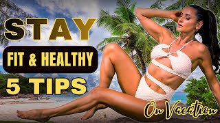 How I Stay Fit and Healthy on Vacation | My Top 5 Tips That Actually Work