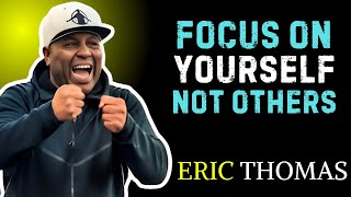 "Focus On Yourself, Not Others" | Powerful Motivation  Eric Thomas"