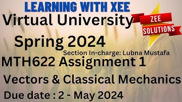 MTH622 Vectors and Classical Mechanics Assignment 1 Spring 2024 Virtual University of Pakistan