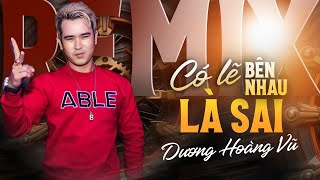 NHẠC HAY Ở ĐÂY | NONSTOP CÓ LẼ BÊN NHAU LÀ SAI - DJ DƯƠNG HOÀNG VŨ