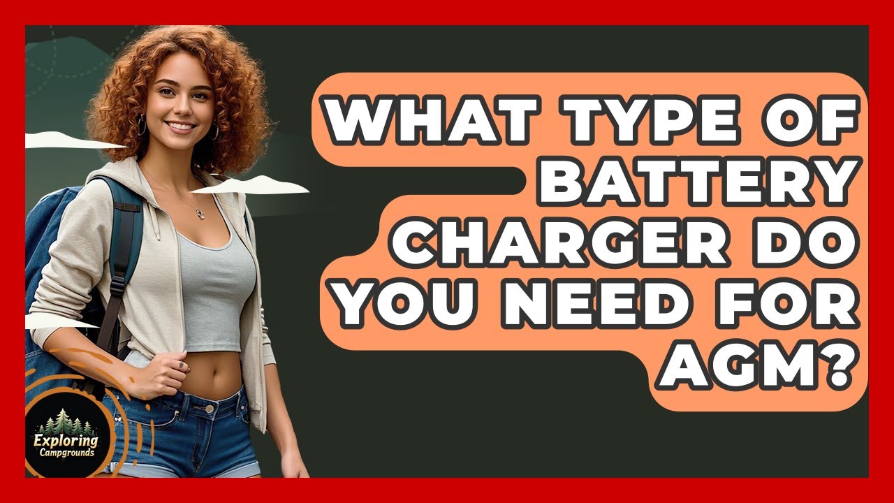 What Type Of Battery Charger Do You Need For AGM? - Exploring Campgrounds