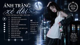 Ánh Trẳng Xẻ Đôi , Rượu Hồng Không Uống Nhưng Anh Lại Say 🎼 Nhạc Trẻ Ballad Buồn Sâu Lắng Hay 2026