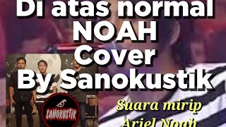 Di atas normal - NOAH || Cover By Sanokustik (Suara mirip Ariel Noah)